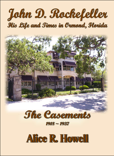 The Casements 1918 ~ 1937 John D. Rockefeller  His Life and Times in Ormond, Florida Alice R. Howell