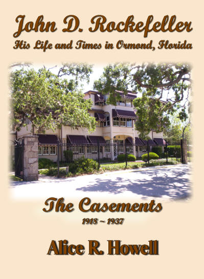 The Casements 1918 ~ 1937 John D. Rockefeller  His Life and Times in Ormond, Florida Alice R. Howell