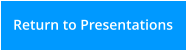 Return to Presentations